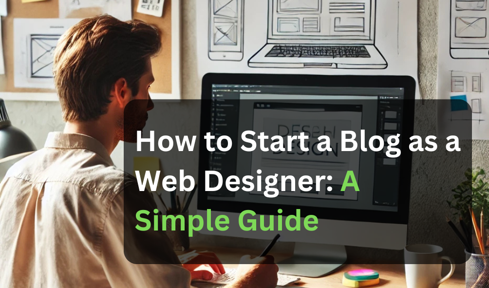 How to Start a Blog as a Web Designer: A Simple Guide